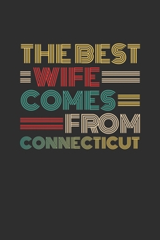 The Best Wife Comes From Connecticut: Weekly 100 page 6 x 9 Dated Calendar Planner and Notebook For 2019-2020 Academic Year Retro Wedding Anniversary notebook for Her to jot down ideas and notes