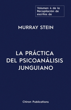 El volumen cuatro de la Recopilación de escritos de Murray Stein: La Práctica Del Psicoanálisis Junguiano (Spanish Edition)