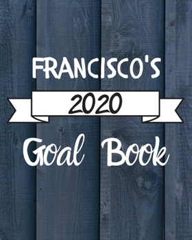 Paperback Francisco's 2020 Goal Book: 2020 New Year Planner Goal Journal Gift for Francisco / Notebook / Diary / Unique Greeting Card Alternative Book