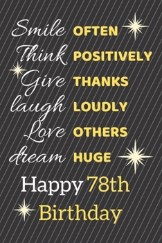 Smile Often Think Positively Give Thanks Laugh Loudly Love Others Dream Huge Happy 78th Birthday: Cute 78th Birthday Card Quote Journal / Notebook / Sparkly Birthday Card / Birthday Gifts For Her