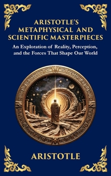 Aristotle's Metaphysical and Scientific Masterpieces: A Exploration of Reality, Perception, and the Forces That Shape Our World (Large Print Deluxe Ha