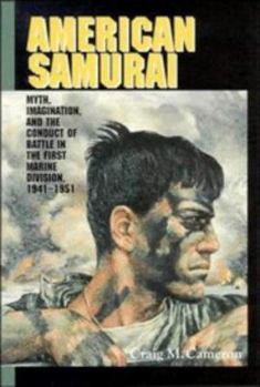 Hardcover American Samurai: Myth and Imagination in the Conduct of Battle in the First Marine Division 1941 1951 Book