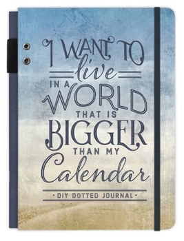Hardcover I Want to Live in a World That Is Bigger Than My Calendar: A DIY Dotted Journal Book