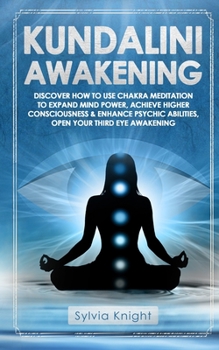 Paperback Kundalini Awakening: Discover How to Use Chakra Meditation to Expand Mind Power, Achieve Higher Consciousness & Enhance Psychic Abilities, Book
