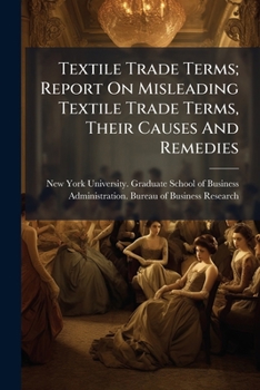 Paperback Textile Trade Terms; Report On Misleading Textile Trade Terms, Their Causes And Remedies Book