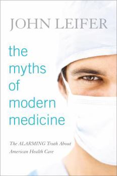 Hardcover Myths of Modern Medicine: The Alarming Cb: The Alarming Truth about American Health Care Book