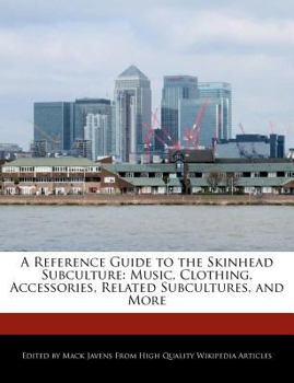 A Reference Guide to the Skinhead Subculture : Music, Clothing, Accessories, Related Subcultures, and More