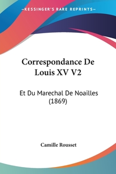 Paperback Correspondance De Louis XV V2: Et Du Marechal De Noailles (1869) [French] Book