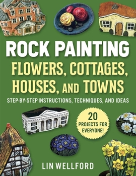 Paperback Rock Painting Flowers, Cottages, Houses, and Towns: Step-By-Step Instructions, Techniques, and Ideas--20 Projects for Everyone Book