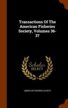 Hardcover Transactions of the American Fisheries Society, Volumes 36-37 Book