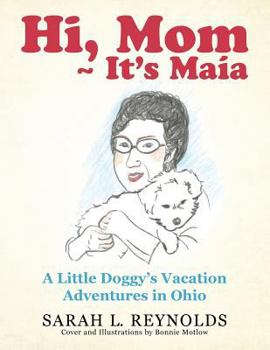 Hi, Mom It's Maia: A Little Doggy's Vacation Adventures in Ohio