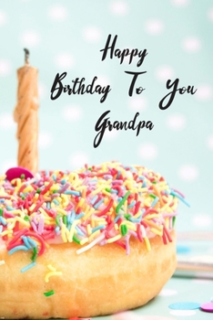 Happy Birthday To You Grandpa: Donut Cake Candle Cute Notebook Wide Ruled Lined Journal 6x9 Inch ( Legal ruled ) Family Anniversary Party Gift Idea Holidays Mom Dad or Kids