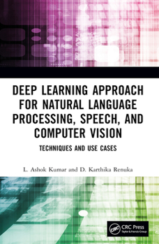 Paperback Deep Learning Approach for Natural Language Processing, Speech, and Computer Vision: Techniques and Use Cases Book