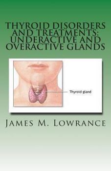 Paperback Thyroid Disorders and Treatments: Underactive and Overactive Glands: Understanding Hypothyroid and Hyperthyroid Conditions Book