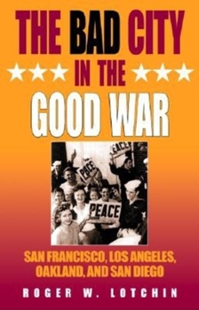 Paperback The Bad City in the Good War: San Francisco, Los Angeles, Oakland, and San Diego Book