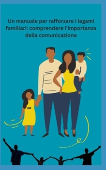 Un manuale per rafforzare i legami familiari: comprendere l'importanza della comunicazione