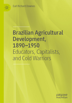 Hardcover Brazilian Agricultural Development, 1890-1950: Educators, Capitalists, and Cold Warriors Book