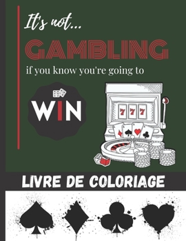 Paperback It's not gambling if you know you're going to Win - Livre de coloriage: carte de jeux & machine à sous à colorier pour ado et adultes- Plus de 25 dess [French] Book