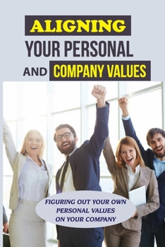 Paperback Aligning Your Personal And Company Values: Figuring Out Your Own Personal Values On Your Company: Discover Core Values Book