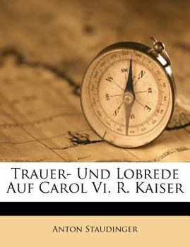 Paperback Trauer- Und Lobrede Auf Carol VI. R. Kaiser Book