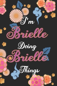 I'm Brielle Doing Brielle Things Notebook Birthday Gift: Personalized Name Journal Writing Notebook For Girls and Women, 100 Pages, 6x9, Soft Cover, Matte Finish