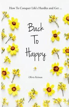 Paperback Back To Happy: How To Conquer Life's Hurdles and Get Back To Happy. Book