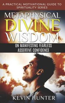 Paperback Metaphysical Divine Wisdom on Manifesting Fearless Assertive Confidence: A Practical Motivational Guide to Spirituality Series Book
