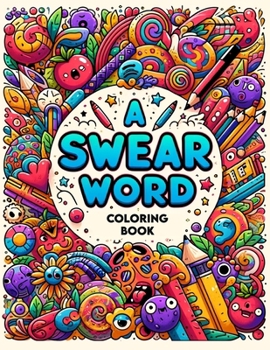 A Swear Word coloring book: Artistic Liberation Express Yourself Unapologetically with Every Shade and Swear
