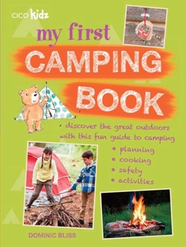 Paperback My First Camping Book: Discover the Great Outdoors with This Fun Guide to Camping: Planning, Cooking, Safety, Activities Book