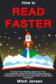 Paperback How to Read Faster: Increase Your Reading Speed and Your Comprehension Rate by Practicing Speed Reading Techniques so That You Can Learn More and Be M Book