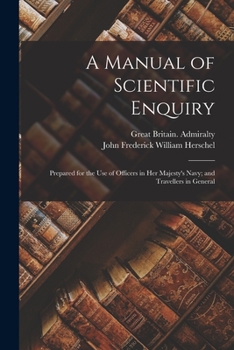 Paperback A Manual of Scientific Enquiry: Prepared for the Use of Officers in Her Majesty's Navy; and Travellers in General Book