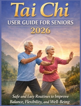 Paperback Tai Chi User Guide for Seniors 2026: Safe and Easy Routines to Improve Balance, Flexibility, and Well-Being Book