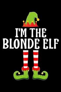 I'M THE BLONDE ELF: Blank Lined Family Matching Christmas Diary | Best Christmas gift Notebook And Journal | 6x9 Inch 120 Pages White Paper