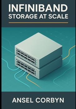 Paperback Infiniband Storage at Scale: RDMA FOR ENTERPRISE SAN AND PARALLEL FILE SYSTEMS: Deploy Lustre, GPFS, and NFS over RDMA for high-throughput data center Book