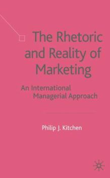 Hardcover The Rhetoric and Reality of Marketing: An International Managerial Approach Book