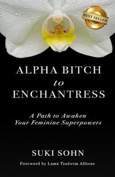 Paperback Alpha Bitch to Enchantress: A Path to Awaken Your Feminine Superpowers Book