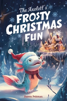 The Axolotl's Frosty Christmas Fun: A Heartwarming Winter Wonderland Adventure of a Little Blue Axolotl Discovering the Magic of Togetherness (He Axolotl's Arctic Christmas Mystery)