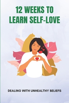 Paperback 12 Weeks To Learn Self-Love: Dealing With Unhealthy Beliefs: The Journal Follows Self-Love Book