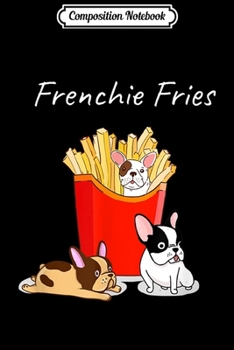 Composition Notebook: French Bulldog Frenchie Fries Frenchies T Dog Mom  Journal/Notebook Blank Lined Ruled 6x9 100 Pages
