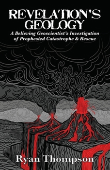 Paperback Revelation's Geology: A Believing Geoscientist's Investigation of Prophesied Catastrophe & Rescue Book