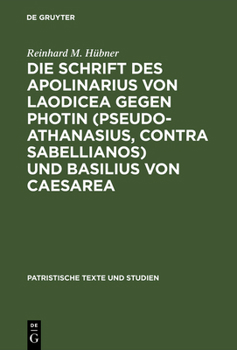 Die Schrift des Apolinarius von Laodicea gegen Photin (Pseudo-Athanasius, Contra Sabellianos) und Basilius von Caesarea (Patristische Texte und Studien) - Book #30 of the PATRISTISCHE TEXTE UND STUDIEN