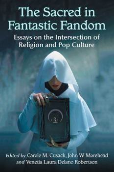 Paperback The Sacred in Fantastic Fandom: Essays on the Intersection of Religion and Pop Culture Book