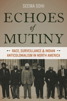 Paperback Echoes of Mutiny: Race, Surveillance, and Indian Anticolonialism in North America Book