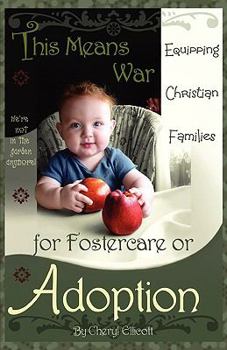 This Means War: Equipping Christian Families for Fostercare or Adoption