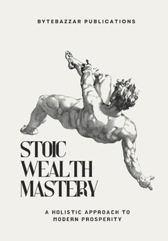 Paperback Stoic Wealth Mastery: A Holistic Approach to Modern Prosperity Book