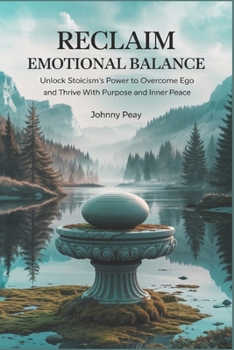 Paperback Reclaim Emotional Balance: Unlock Stoicism's Power to Overcome Ego and thrive with Purpose and inner Peace Book