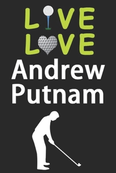 Paperback Live Love Andrew Putnam Journal: Funny Cute Gift For Andrew Putnam Lovers - I Heart Andrew Putnam Golf Notebook: Blank Lined Journals - 120 Pages - 6 Book