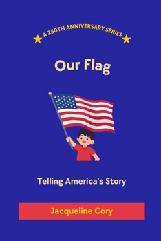 Our Flag: Telling America's Story (250th Anniversary Children's Series)