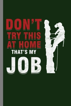 Don't try this at Home: Cool Tree Climbing Design Sayings For Arborist Gift (6x9) Lined Notebook to write in