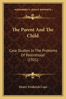 Paperback The Parent And The Child: Case Studies In The Problems Of Parenthood (1921) Book